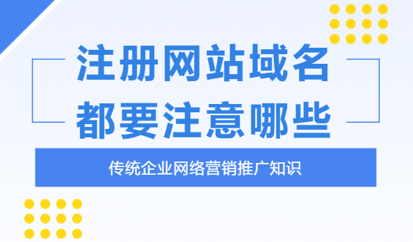 企業(yè)注冊(cè)網(wǎng)站域名時(shí)要注意什么？